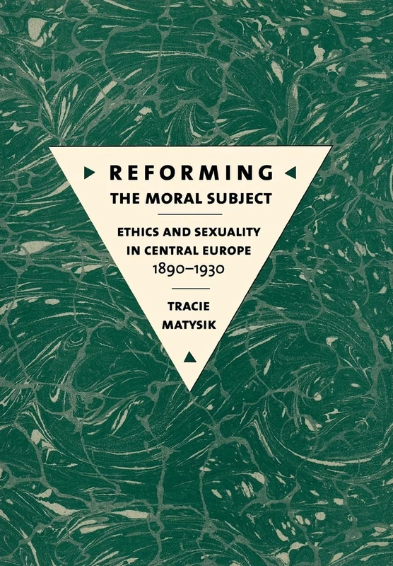 Reforming the Moral Subject: Ethics and Sexuality in Central Europe, 1890–1930