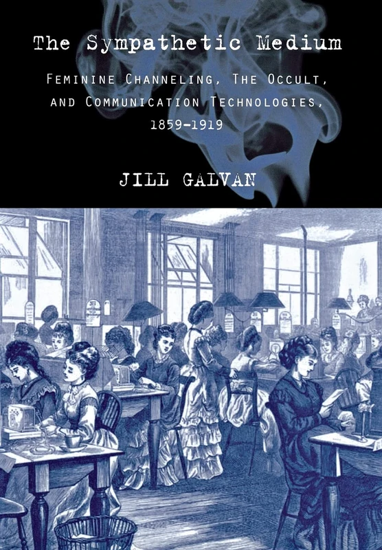 The Sympathetic Medium: Feminine Channeling, the Occult, and Communication Technologies, 1859–1919 - Image 1