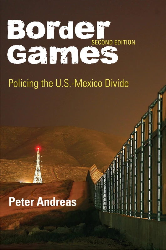 Border Games: Policing the U.S.-Mexico Divide (Cornell Studies in Political Economy)