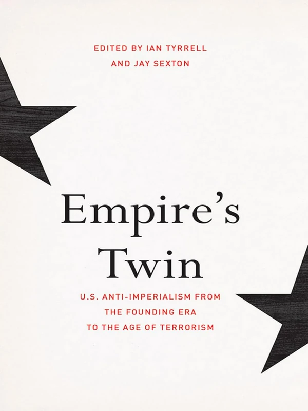 Empire's Twin: U.S. Anti-imperialism from the Founding Era to the Age of Terrorism (The United States in the World)