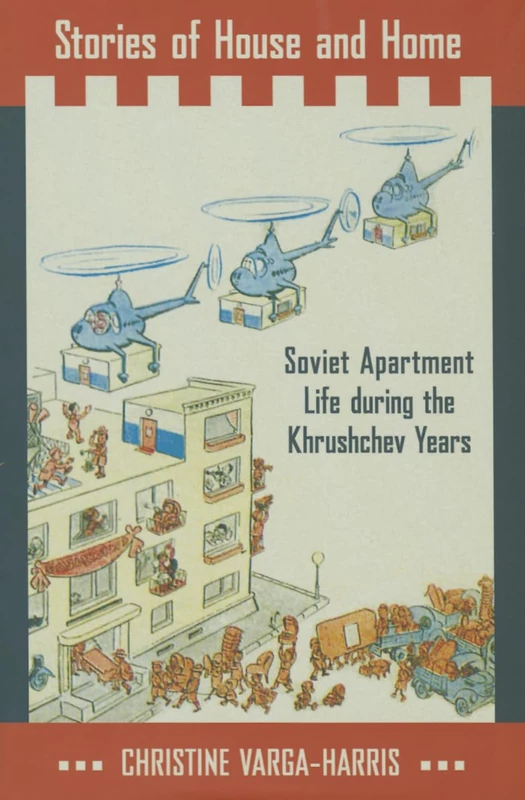 Stories of House and Home: Soviet Apartment Life during the Khrushchev Years
