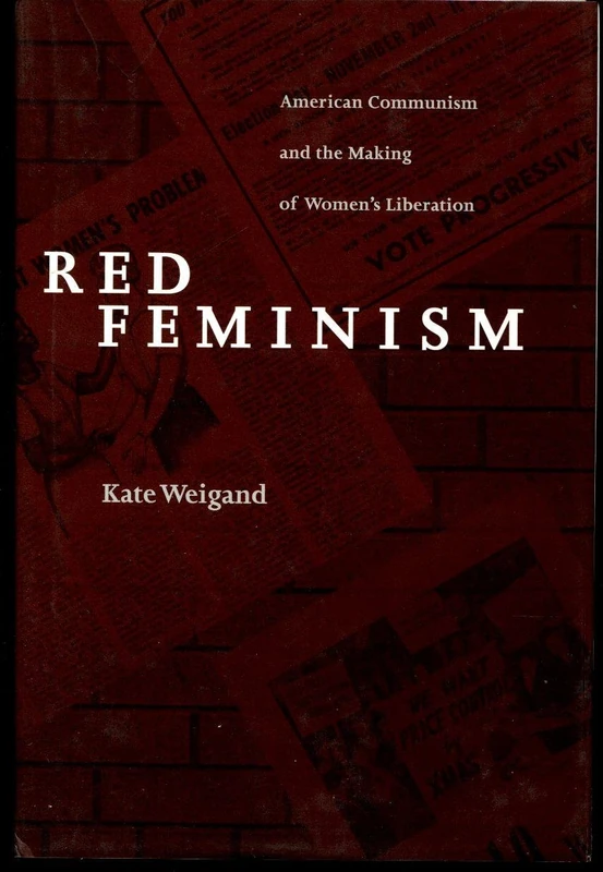 Red Feminism: American Communism and the Making of Women's Liberation (Reconfiguring American Political History)