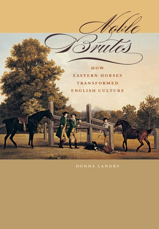 Noble Brutes – How Eastern Horses Transformed English Culture (Animals, History, Culture)