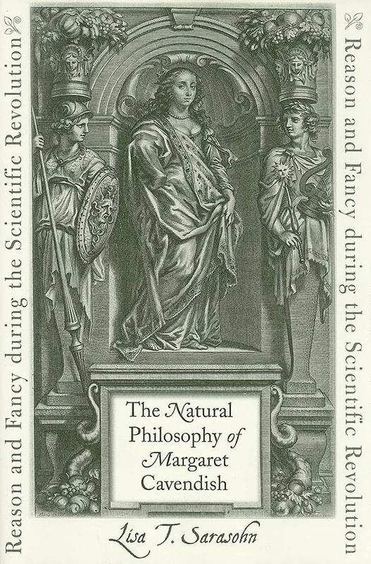 The Natural Philosophy of Margaret Cavendish – Reason and Fancy during the Scientific Revolution: 128 (The Johns Hopkins University Studies in Historical and Political Science)