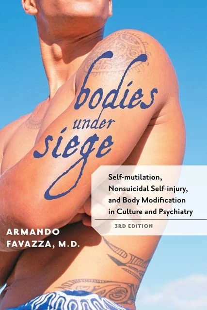 Bodies under Siege – Self–mutilation, Nonsuicidal Self–injury and Body Modification in Culture and Psychiatry 3e
