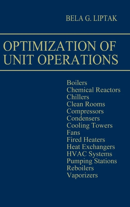 Optimization of Unit Operations: Boilers, Chemical Reactors, Chillers, Clean Rooms, Compressors, Condensers, Cooling Towers, Fans, Fired Heaters, Hea