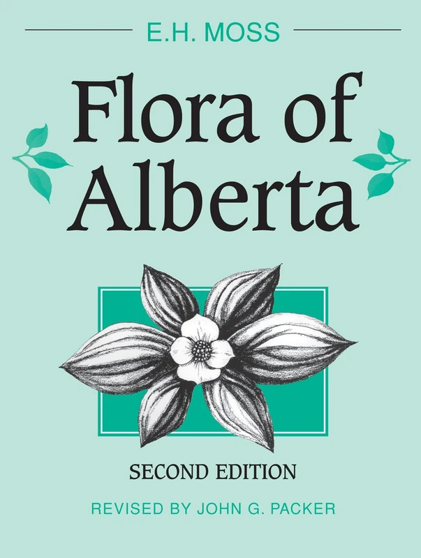 Flora of Alberta: A Manual of Flowering Plants, Conifers, Ferns and Fern Allies Found Growing Without Cultivation in the Province of Alberta, Canada (Heritage)