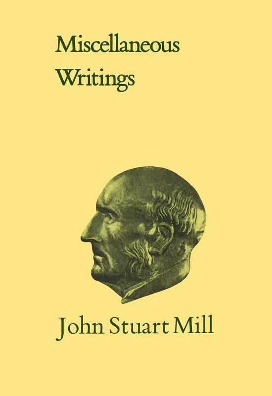 Miscellaneous Writings: Volume XXXI (Collected Works of John Stuart Mill)