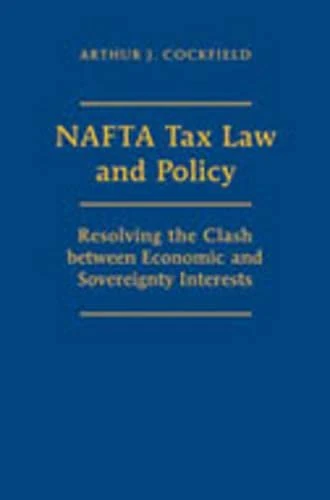 NAFTA Tax Law and Policy: Resolving the Clash Between Economic and Sovereignty Interests