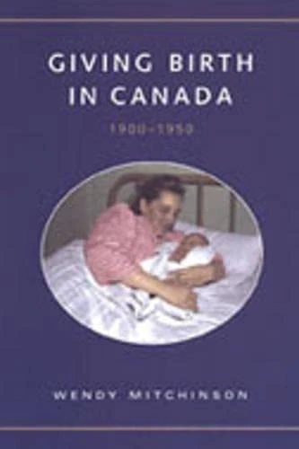 Giving Birth in Canada, 1900-1950: 19 (Studies in Gender and History)