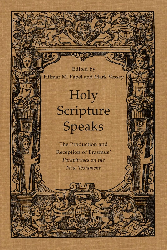 Holy Scripture Speaks: The Production and Reception of Erasmus' Paraphrases on the New Testament: 14 (Erasmus Studies)