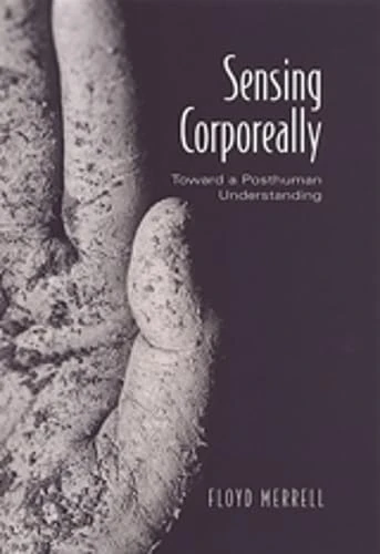 Sensing Corporeally: Toward a Posthuman Understanding (Toronto Studies in Semiotics and Communication) - Image 1