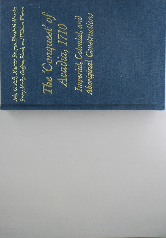 The "Conquest" of Acadia, 1710: Imperial, Colonial and Aboriginal Constructions