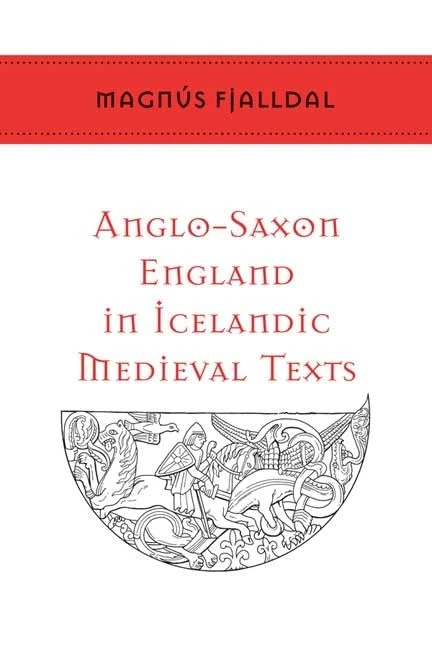 Anglo-Saxon England in Icelandic Medieval Texts (Toronto Old Norse and Icelandic) (Toronto Old Norse-Icelandic Series (TONIS))