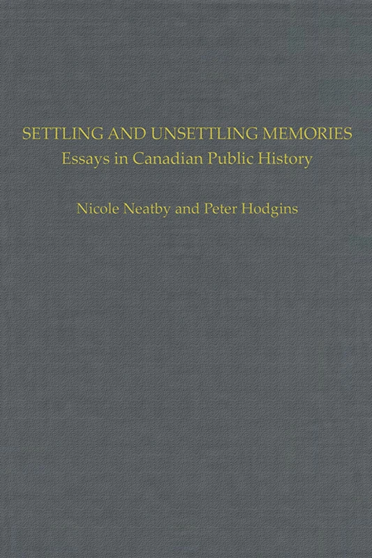 Settling and Unsettling Memories: Essays in Canadian Public History