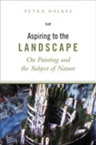Aspiring to the Landscape: On Painting and the Subject of Nature