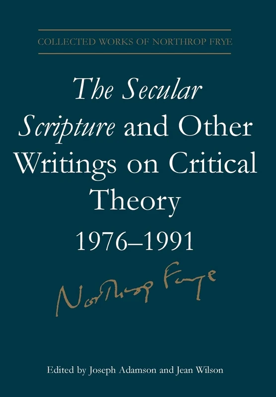 The Secular Scripture and Other Writings on Critical Theory, 1976-1991: 19 (Collected Works of Northrop Frye)