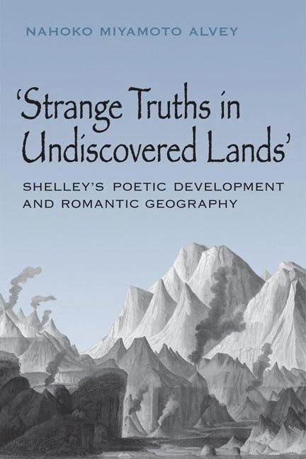 Strange Truths in Undiscovered Lands: Shelley's Poetic Development and Romantic Geography