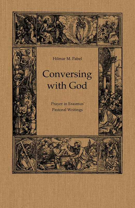 Conversing with God: Prayer in Erasmus' Pastoral Writing (Erasmus Studies)
