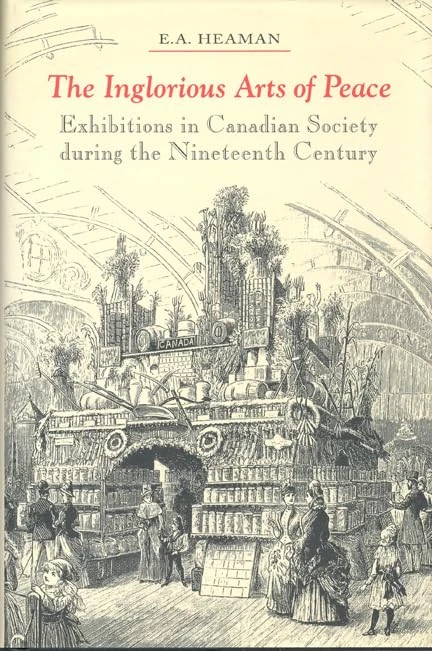 The Inglorious Arts of Peace: Exhibitions in Canadian Society During the Nineteenth Century