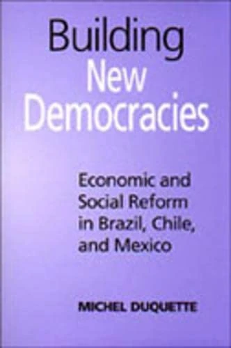Building New Democracies: Economic and Social Reform in Brazil, Chile, and Mexico (Studies in Comparative Political Economy and Public Policy)