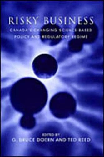 Risky Business: Canada's Changing Science-Based Policy and Regulatory Regime (Studies in Comparative Political Economy & Public Policy): 10