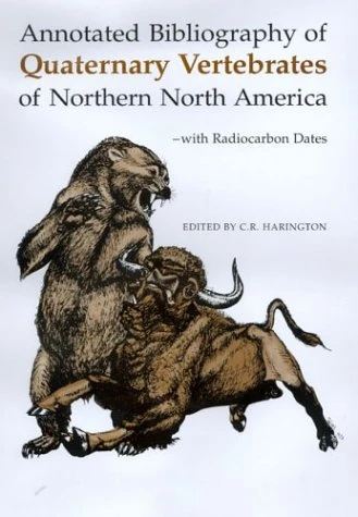 Annotated Bibliography of Quaternary Vertebrates of Northern North America: With Radiocarbon Dates