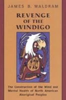 Revenge of the Windigo: The Construction of the Mind and Mental Health of North American Aboriginal Peoples (Anthropological Horizons)