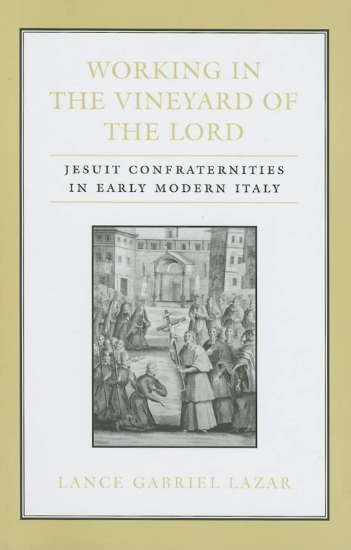 Working in the Vineyard of the Lord: Jesuit Confraternities in Early Modern Italy