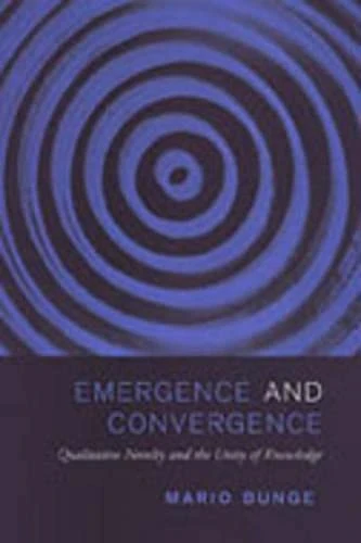 Emergence and Convergence: Qualitative Novelty and the Unity of Knowledge (Toronto Studies in Philosophy)