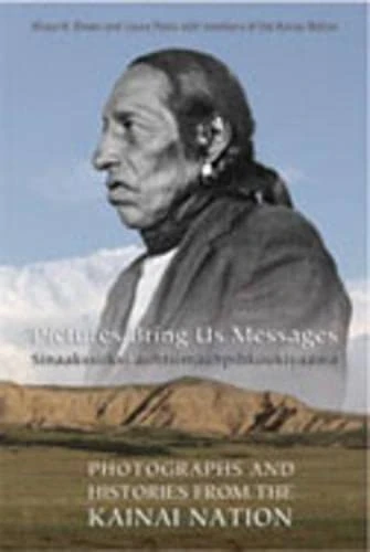 Pictures Bring Us Messages: Sinaakssiiksi Aohtsimaahpihkookiyaawa (Members of the Kainai Nation): Photographs and Histories from the Kainai Nation - Image 1