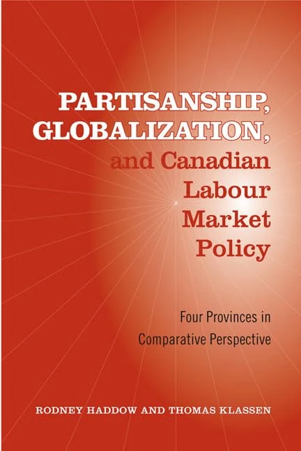 Partisanship, Globalization, and Canadian Labour Market Policy: Four Provinces in Comparative Perspective (Studies in Comparative Political Economy and Public Policy)