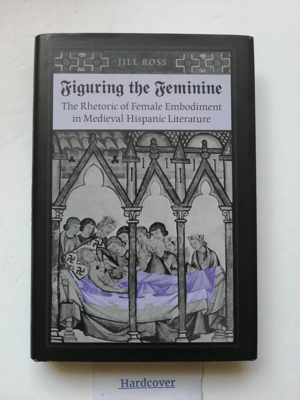 Figuring the Feminine: The Rhetoric of Female Embodiment in Medieval Hispanic Literature - Image 1