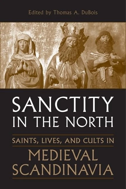 Sanctity in the North: Saints, Lives, and Cults in Medieval Scandinavia (Toronto Old Norse and Icelandic Studies): 3 (Toronto Old Norse-Icelandic Series (TONIS))
