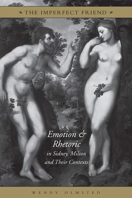 The Imperfect Friend: Emotion and Rhetoric in Sidney, Milton and Their Contexts