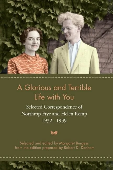 A Glorious and Terrible Life With You: Selected Correspondence of Northrop Frye and Helen Kemp, 1932-1939 (Heritage)