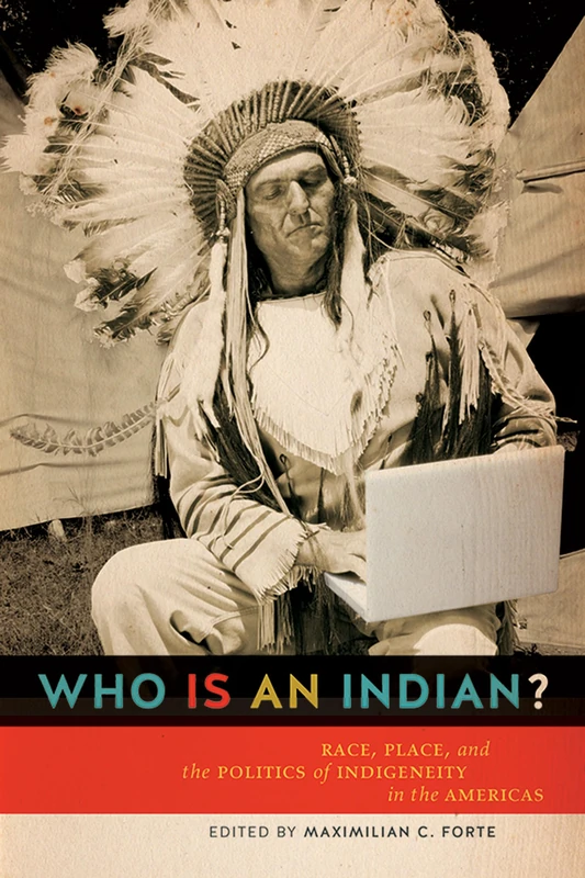 Who is an Indian?: Race, Place, and the Politics of Indigeneity in the Americas