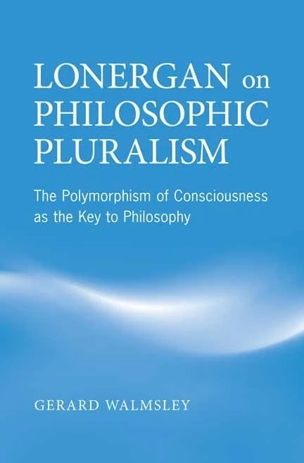 Lonergan on Philosophical Pluralism: The Polymorphism of Consciousness as the Key to Philosophy (Lonergan Studies)