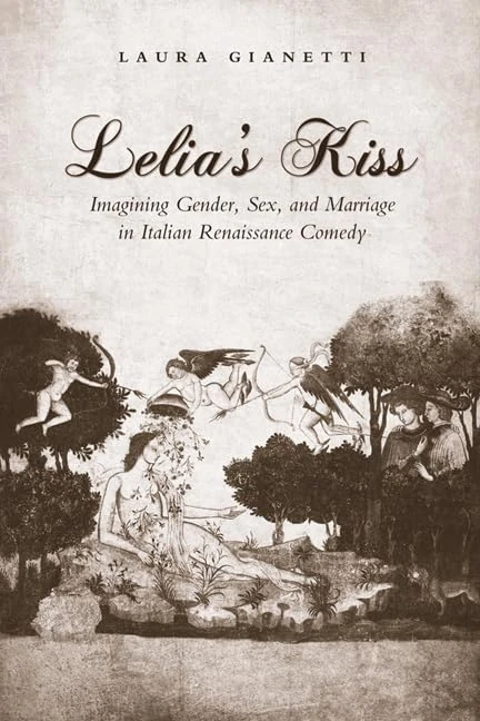 Lelia's Kiss: Imagining Gender, Sex, and Marriage in Italian Renaissance Comedy (Toronto Italian Studies)