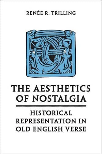 The Aesthetics of Nostalgia: Historical Representation in Old English Verse (Toronto Anglo-Saxon Series)