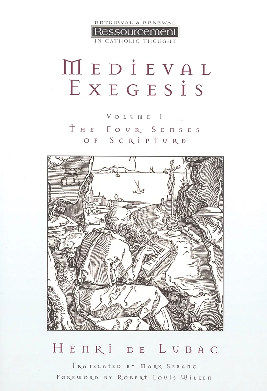 Medieval Exegesis, Volume 1: The Four Senses of Scripture (Resourcement: Retrieval & Renewal in Catholic Thou (RRRCT))