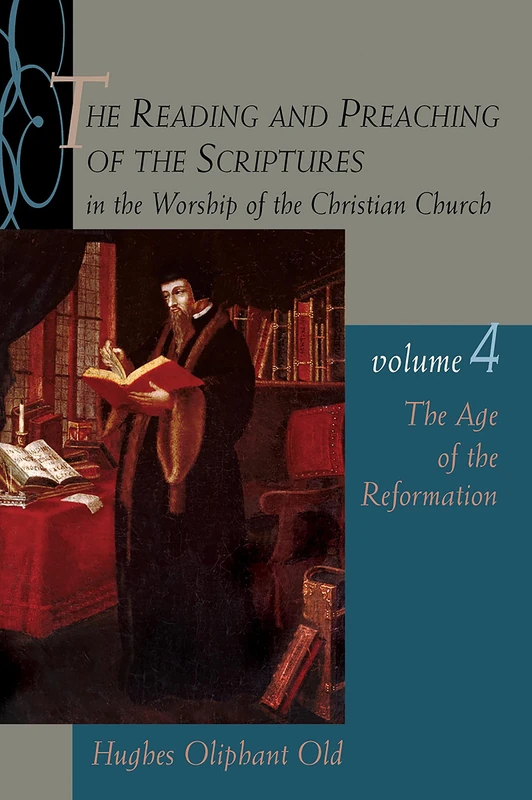 The Reading and Preaching of the Scriptures in the Worship of the Christian Church, vol 4: The Age of the Reformation: 04