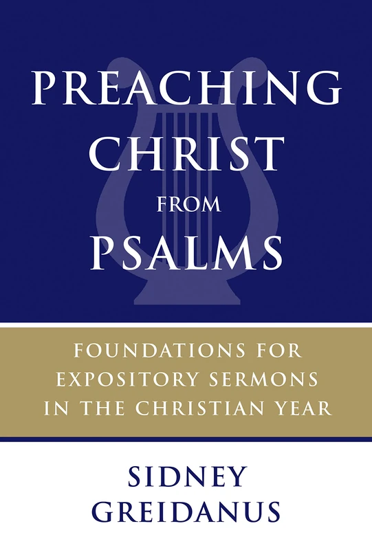 Preaching Christ from Psalms: Foundations for Expository Sermons in the Christian Year