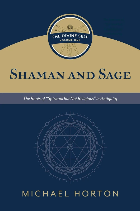 Shaman and Sage (the Divine Self, Vol. 1): The Roots of "Spiritual But Not Religious" in Antiquity