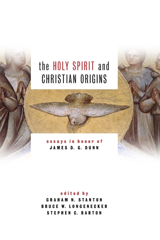 The Holy Spirit and Christian Origins: Essays in Honor of James D.G. Dunn