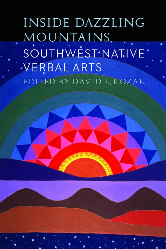 Inside Dazzling Mountains: Southwest Native Verbal Arts (Native Literatures of the Americas and Indigenous World Literatures)