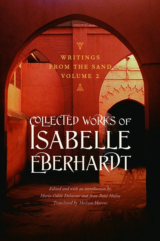 Writings from the Sand, Volume 2: Collected Works of Isabelle Eberhardt