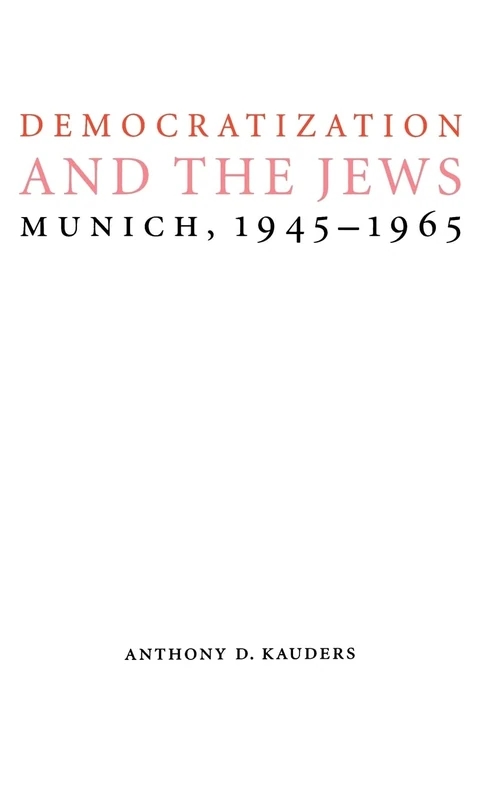Democratization and the Jews: Munich, 1945-1965 (Studies in Antisemitism)