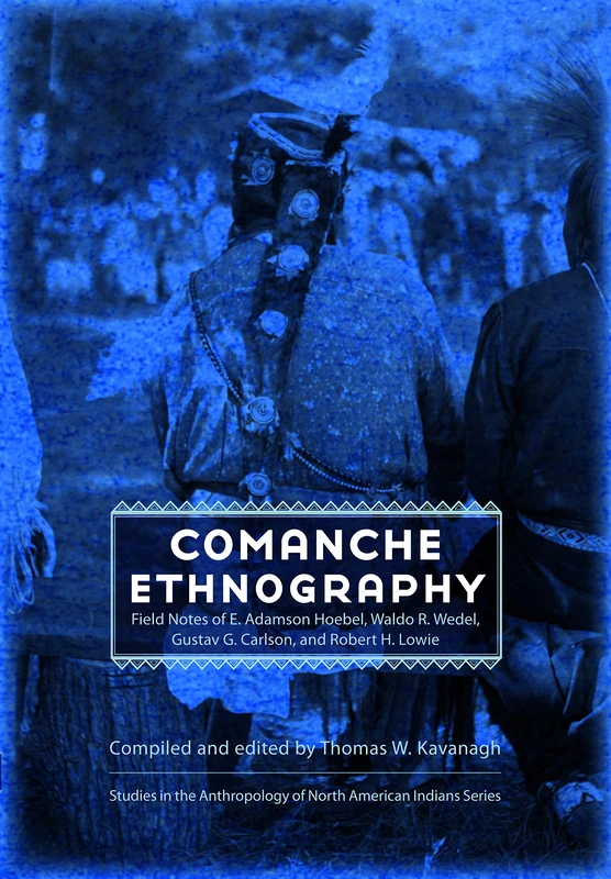 Comanche Ethnography: Field Notes of E. Adamson Hoebel, Waldo R. Wedel, Gustav G. Carlson, and Robert H. Lowie (Studies in the Anthropology of North American Indians)
