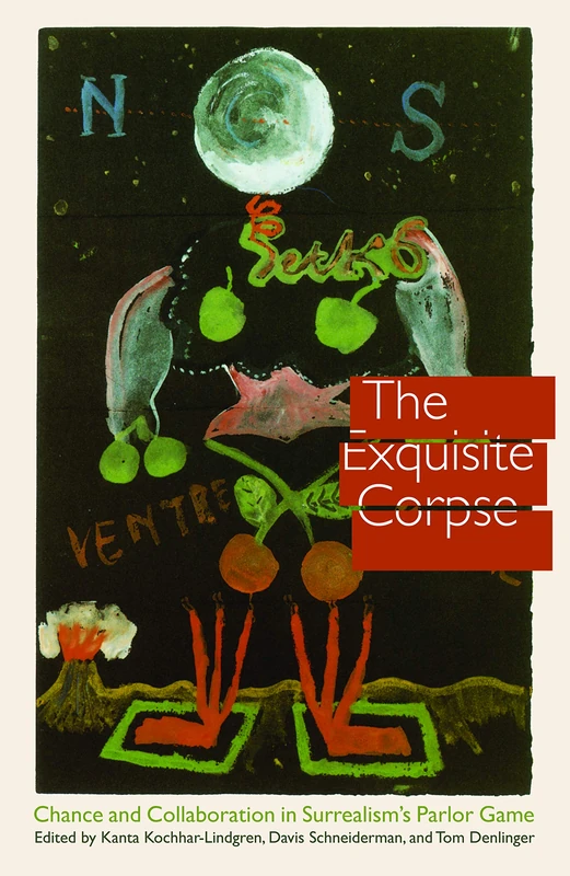 The Exquisite Corpse: Chance and Collaboration in Surrealism's Parlor Game (Texts and Contexts)